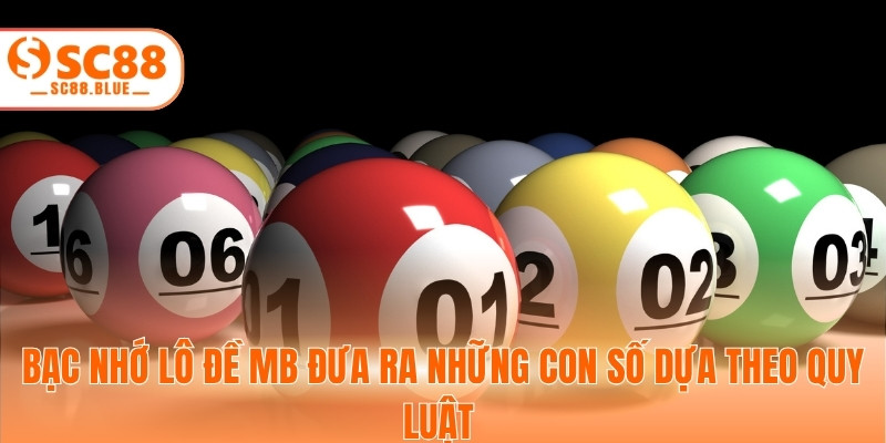 Bạc nhớ lô đề mb đưa ra những con số dựa theo quy luật 