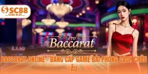 Baccarat Online - Đẳng Cấp Game Bài Phong Cách Châu Âu