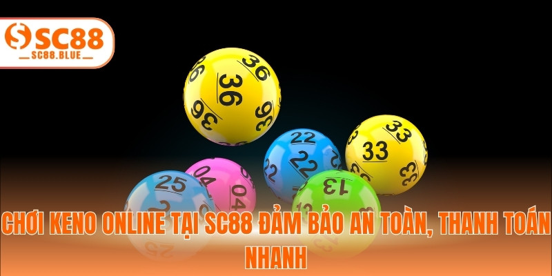 Chơi keno online tại SC88 đảm bảo an toàn, thanh toán nhanh