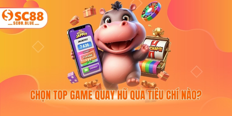 Chọn top game quay hũ qua tiêu chí nào?