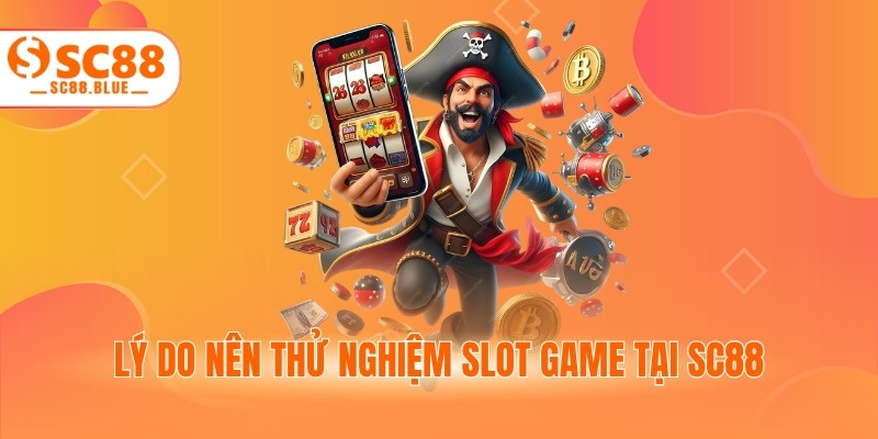 Lý do nên thử nghiệm slot game tại SC88